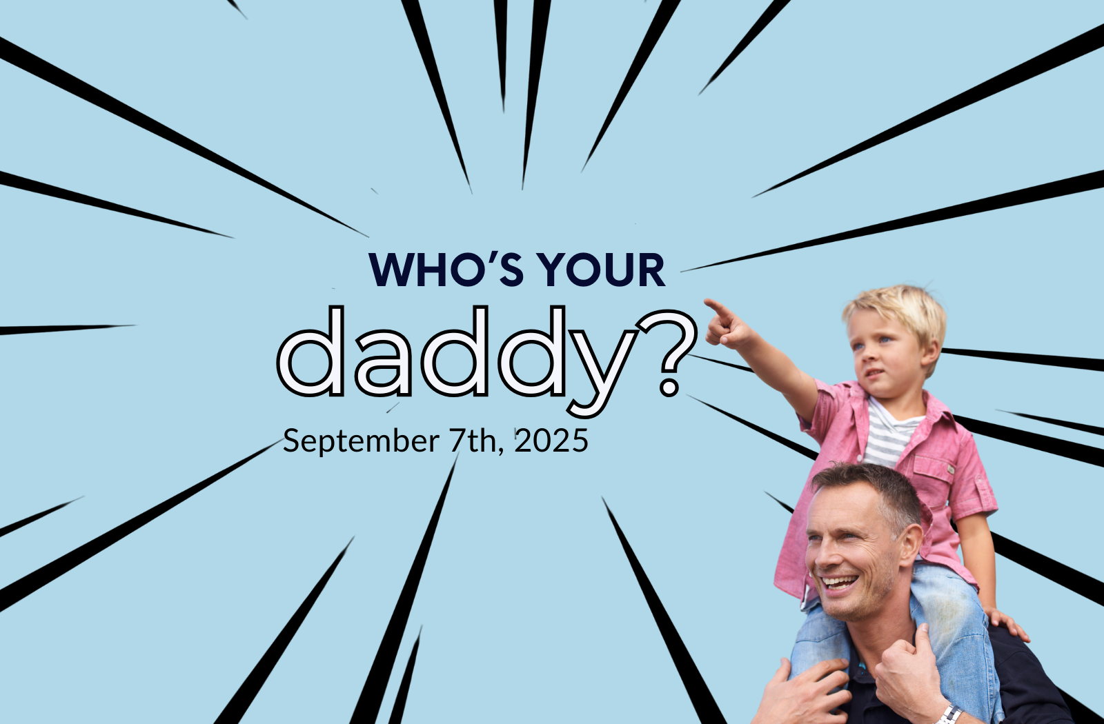 Man with child on shoulders against a blue background with text 'WHO'S YOUR daddy? September 7th, 2025'.